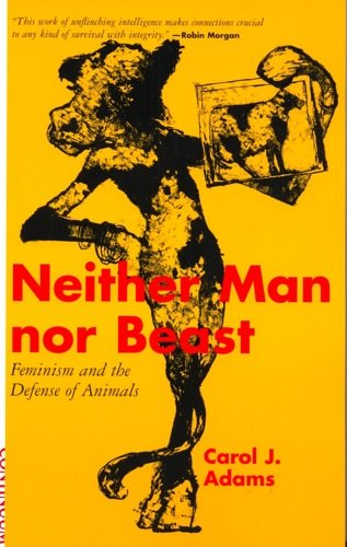 Neither Man Nor Beast: Feminism and the Defence of Animals