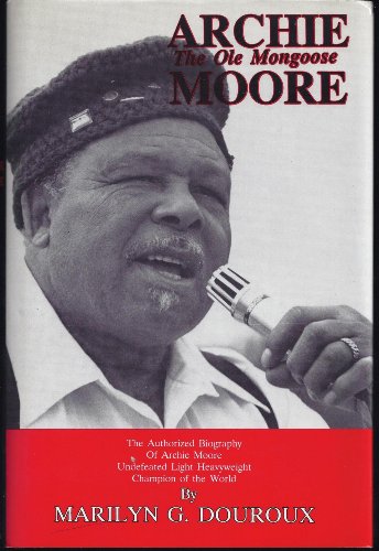 Archie Moore...the Ole Mongoose: The Authorized Biography of Archie