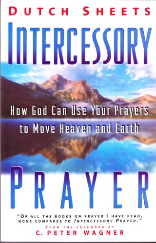 Intercessory Prayer: How God Can Use Your Prayers to Move Heaven and Earth