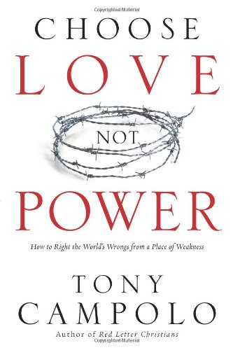Choose Love Not Power: How to Right the World's Wrongs from a Place of