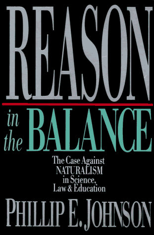 Reason in the Balance: The Case Against Naturalism in Science, Law &