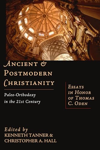 Ancient & Postmodern Christianity - Paleo-Orthodoxy in the 21st Century: Essays in Honor of Thomas C. Oden