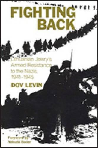 Fighting Back: Lithuanian Jewry's Armed Resistance to the Nazis, 1941-1945