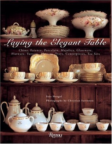 Laying the Elegant Table: China, Faience, Porcelain, Majolica, Glassware, Flatware, Tureens, Platters, Trays, Centerpieces, Tea Sets