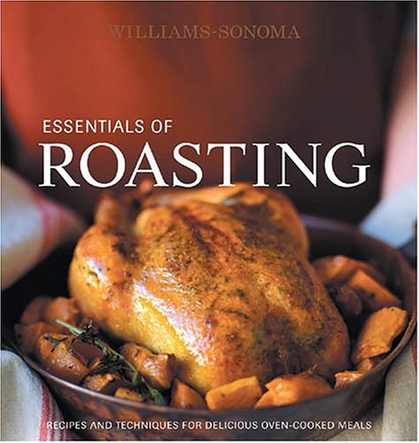 Essentials of Roasting: Recipes and Techniques for Delicious Oven-cooked Meals