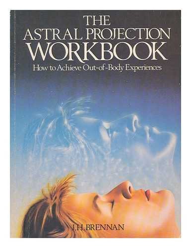 The Astral Projection Workbook: How to Achieve Out-of-body Experiences
