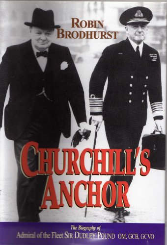 Churchill's Anchor: Admiral of the Fleet Sir Dudley Pound, GCB, OMB, GCVO