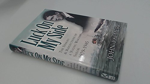 Luck on My Side: the Diaries & Reflections of a Young Wartime Sailor 1939-1945