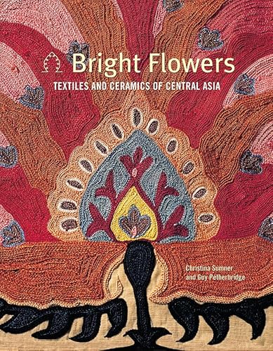 Bright Flowers: Textiles and Ceramics of Central Asia