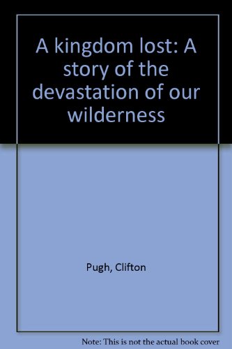 A Kingdom Lost: A Story of the Devastation of Our Wilderness