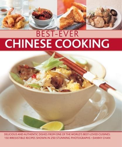Best-Ever Chinese Cooking: Delicious and authentic dishes from one of the world's best-loved cuisines: 150 irresistible recipes shown in 250 stunning photographs