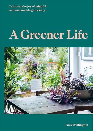 A Greener Life: Discover the joy of mindful and sustainable gardening