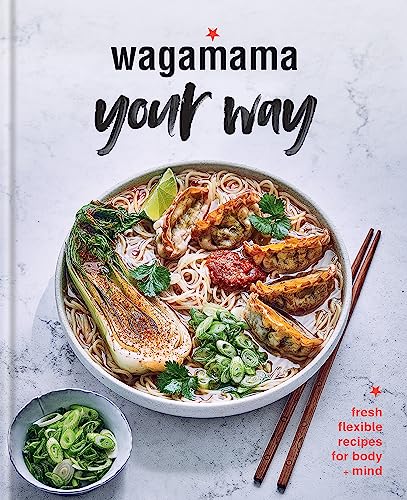 Wagamama Your Way: Fresh Flexible Recipes for Body + Mind