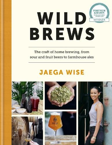 Wild Brews: The craft of home brewing, from sour and fruit beers to farmhouse ales: WINNER OF THE FORTNUM & MASON DEBUT DRINK BOOK AWARD