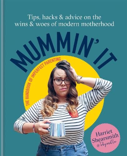 Mummin' It: Tips, Hacks & Advice on the Wins and Woes of Modern Motherhood