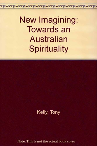 New Imagining: Towards an Australian Spirituality: Towards an Australian Spirituality