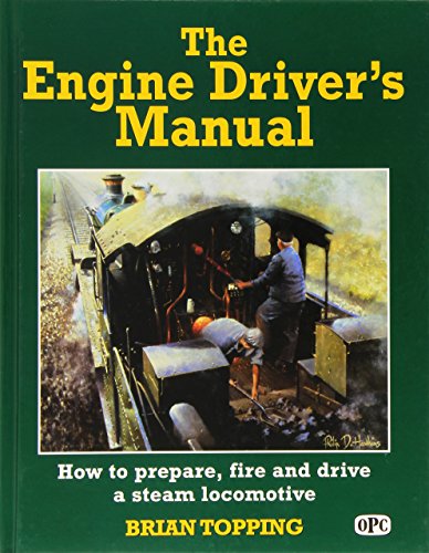 The Engine Driver's Manual: How To Prepare, Fire And Drive A Steam Locomotive