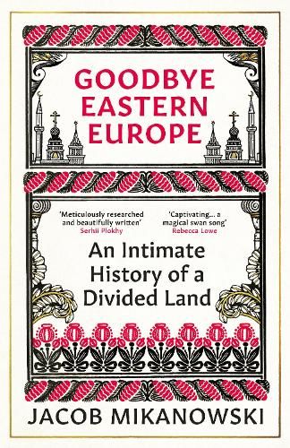 Goodbye Eastern Europe: An Intimate History of a Divided Land