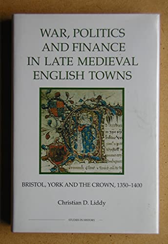 War, Politics and Finance in Late Medieval English Towns: Bristol, York and the Crown, 1350-1400