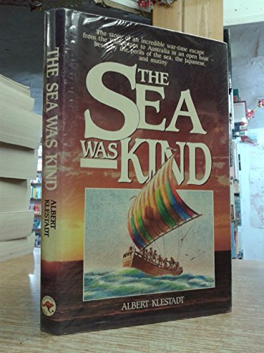 Sea Was Kind: The Story of an Incredible War-time Escape from the Philippines to Australia in an Open Boat, Beset by the Perils of the Sea, the Japanese and Mutiny