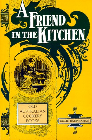 A Friend in the Kitchen - Old Australian Cookery Books: Or Old Australian Cookery Books