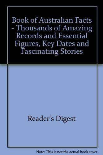 Reader's Digest Book of Australian Facts: Thousands of Amazing Records and Essential Figures, Key Dates and Fascinating Stories