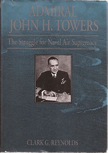 Admiral John H.Towers: The Struggle for Naval Air Supremacy