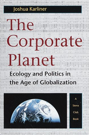 The Corporate Planet: Ecology and Politics in the Age of Globalization