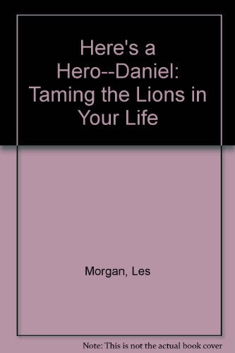 Here's a Hero--Daniel: Taming the Lions in Your Life