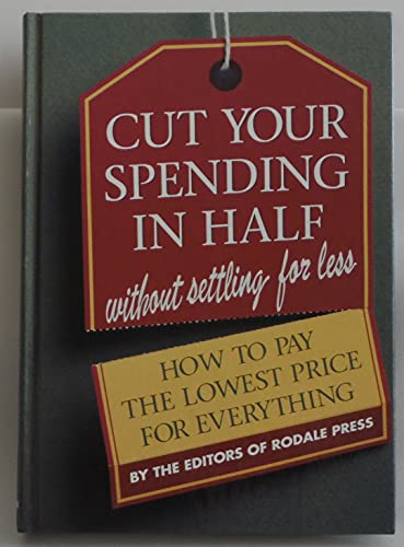 Cut Your Spending in Half, Without Settling for Less!: How to Pay the Lowest Price for Everything