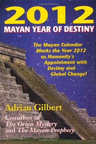 2012 Mayan Year of Destiny: Why the Mayan Calendar Marks the Year 2012