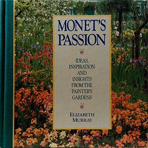 Monet's Passion: Ideas Inspiration and Insights from the Painters Garden