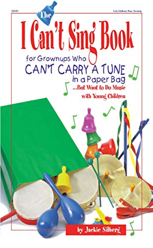 The I Can't Sing Book: For Grown-Ups Who Can't Carry a Tune in a Paper Bag but Want to Do Music with Young Children