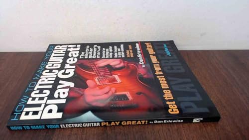 How to Make Your Electric Guitar Play Great!: The Electric Guitar Owner's Manual