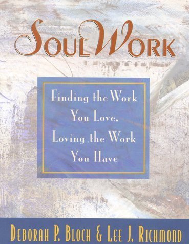 Soulwork: Finding the Work You Love, Loving the Work You Have