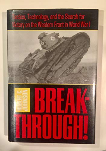 Breakthrough: Tactics and Technology and the Search for Victory on the Western Front in World War I