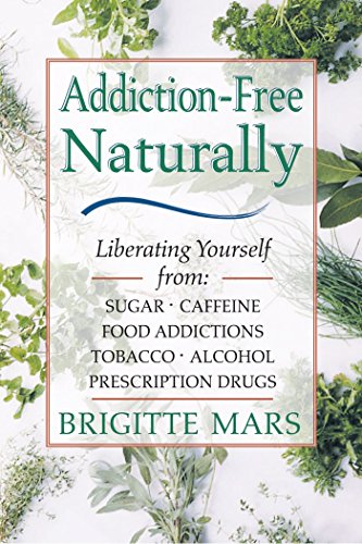 Addiction: Liberating Yourself from Sugar, Caffeine, Food Addictions, Tobacco, Alcohol, Prescription Drugs