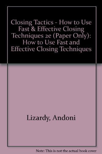 Closing Tactics - How to Use Fast & Effective Closing Techniques 2e