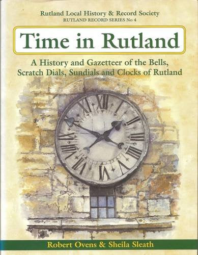 Time in Rutland: A History and Gazetteer of the Bells, Scratch Dials, Sundials and Clocks of Rutland