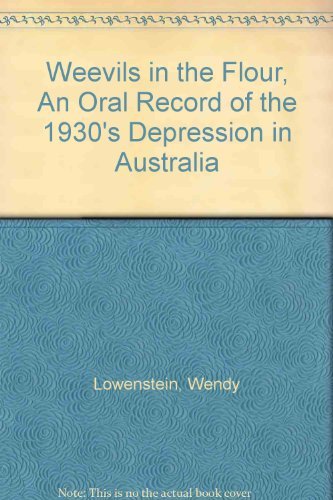 Weevils in the Flour: An Oral Record of the 1930s Depression in Australia