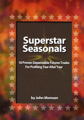 Superstar Seasonals: 18 Proven-Dependable Futures Trades for Profiting
