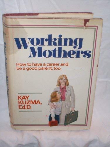 Working Mothers: How You Can Have a Career and Be a Good Parent, Too