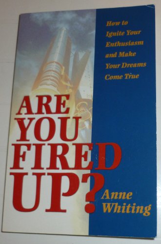 Are You Fired Up?: How to Ignite Your Enthusiasm and Make Your Dreams