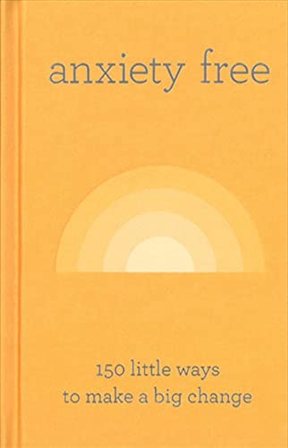 Anxiety Free: 150 Little Ways to Make a Big Change