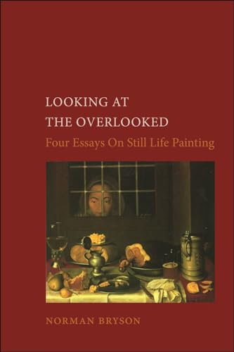 Looking At the Overlooked: Four Essays on Still Life Painting Pb