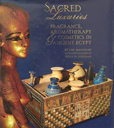 Sacred Luxuries: Fragrance, Aromatherapy and Cosmetics in Ancient Egypt