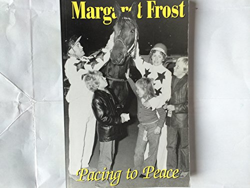 Pacing to Peace: The Autobiography of Margaret Frost, Australia's First Champion Reinswoman, and Her Search for Answers