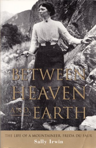 Between Heaven & Earth: The Life of a Mountaineer Freda Du Faur 1882