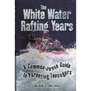 The White Water Rafting Years: A Common-Sense Guide to Parenting