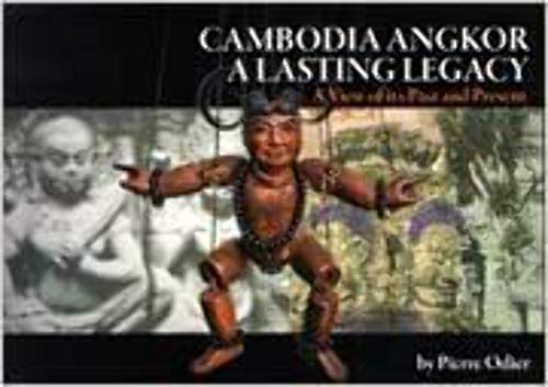Cambodia Angkor a Lasting Legacy: A View of Its Past and Present